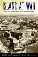 Insula în război: Puerto Rico în creuzetul celui de-al Doilea Război Mondial - Island at War: Puerto Rico in the Crucible of the Second World War