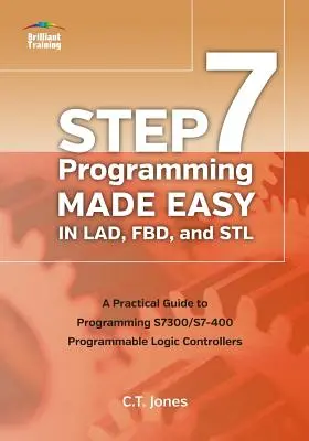 STEP 7 Programming Made Easy in LAD, FBD, and STL: Un ghid practic pentru programarea controllerelor logice programabile S7300/S7-400 - STEP 7 Programming Made Easy in LAD, FBD, and STL: A Practical Guide to Programming S7300/S7-400 Programmable Logic Controllers