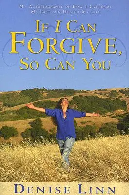 Dacă eu pot ierta, și tu poți: Autobiografia mea despre cum mi-am depășit trecutul și mi-am vindecat viața (revizuită) - If I Can Forgive, So Can You: My Autobiography of How I Overcame My Past and Healed My Life (Revised)