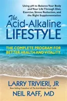 Stilul de viață acid-alcalin: Programul complet pentru o mai bună sănătate și vitalitate - The Acid-Alkaline Lifestyle: The Complete Program for Better Health and Vitality
