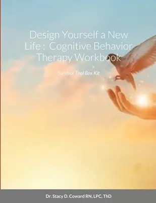 Proiectează-ți o viață nouă: Caiet de lucru de terapie cognitiv-comportamentală: Kit de instrumente de supraviețuire - Design Yourself a New Life: Cognitive Behavior Therapy Workbook: Survival Tool Box Kit