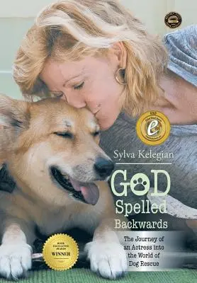 God Spelled Backwards: (The Journey of an Actress Into the World of Dog Rescue)