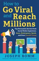 How To Go Viral and Reach Milions (Cum să devii viral și să ajungi la milioane): Cele mai importante secrete de persuasiune de la superstarurile social media, Iisus, Shakespeare, Oprah și chiar Donald Trump - How To Go Viral and Reach Millions: Top Persuasion Secrets from Social Media Superstars, Jesus, Shakespeare, Oprah, and Even Donald Trump