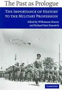 Trecutul ca prolog: Importanța istoriei pentru profesia militară - The Past as Prologue: The Importance of History to the Military Profession