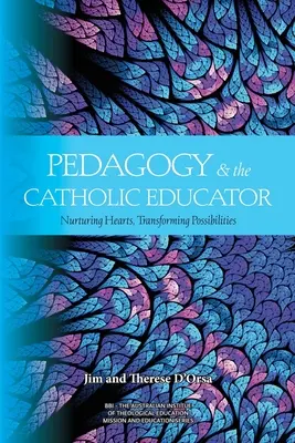 Pedagogia și educatorul catolic: Îngrijirea inimilor și transformarea posibilităților - Pedagogy and the Catholic Educator: Nurturing Hearts and Transforming Possibilities