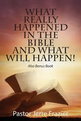 Ce s-a întâmplat cu adevărat în Biblie și ce se va întâmpla! De asemenea, carte bonus - What Really Happened in the Bible and What Will Happen! Also Bonus Book