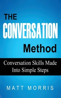 Metoda conversației: Abilități de conversație transformate în pași simpli - The Conversation Method: Conversation Skills Made Into Simple Steps