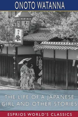 Viața unei fete japoneze și alte povestiri (Esprios Classics) - The Life of a Japanese Girl and Other Stories (Esprios Classics)