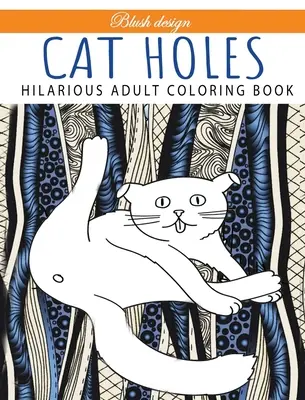 Găuri pentru pisici: Carte hilară de colorat pentru adulți: Carte de colorat - Cat Holes: Hilarious Adult Coloring Book: Coloring book