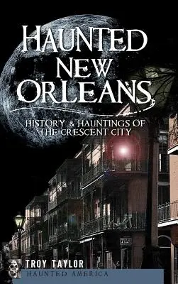 Haunted New Orleans: Istoria și bântuirile din Crescent City - Haunted New Orleans: History & Hauntings of the Crescent City