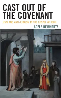 Alungat din legământ: Jews and Anti-Judaism in the Gospel of John: Jews and Anti-Judaism in the Gospel of John - Cast Out of the Covenant: Jews and Anti-Judaism in the Gospel of John