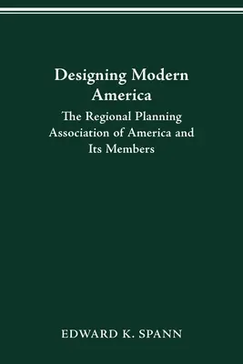 Proiectarea Americii moderne: Asociația de planificare regională din America și membrii săi - Designing Modern America: The Regional Planning Association of America and Its Members