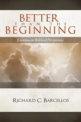 Better Than the Beginning: Creația în perspectivă biblică - Better Than the Beginning: Creation in Biblical Perspective