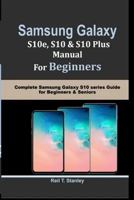 SAMSUNG GALAXY S10e, S10, S10 Plus MANUAL pentru începători: Ghid complet pentru seria Samsung Galaxy S10 pentru începători și seniori - SAMSUNG GALAXY S10e, S10, S10 Plus MANUAL For Beginners: Complete Samsung Galaxy S10 series Guide for Beginners & Seniors