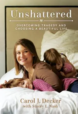 Unshattered: Depășirea tragediei și alegerea unei vieți frumoase - Unshattered: Overcoming Tragedy and Choosing a Beautiful Life