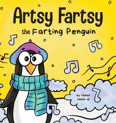 Artsy Fartsy pinguinul pârțâitor: O poveste despre un pinguin creativ care pârțâie - Artsy Fartsy the Farting Penguin: A Story About a Creative Penguin Who Farts