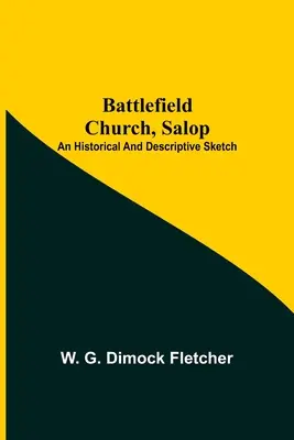 Biserica Battlefield, Salop; o schiță istorică și descriptivă - Battlefield Church, Salop; An Historical And Descriptive Sketch