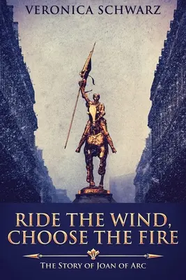 Ride The Wind, Choose The Fire: Povestea Ioanei d'Arc - Ride The Wind, Choose The Fire: The Story Of Joan Of Arc