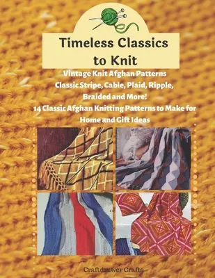 Timeless Classics to Knit Vintage Knit Afghan Patterns Classic Stripe, Cable, Plaid, Ripple, Braided and More! 14 Modele clasice de tricotat afgan pentru - Timeless Classics to Knit Vintage Knit Afghan Patterns Classic Stripe, Cable, Plaid, Ripple, Braided and More! 14 Classic Afghan Knitting Patterns to