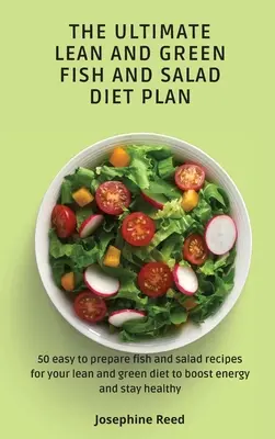 Ultimul plan de dietă Lean and Green Fish and Salad: 50 de rețete de pește și salată ușor de preparat pentru dieta ta slabă și verde pentru a crește energia și a rămâne - The Ultimate Lean and Green Fish and Salad Diet Plan: 50 easy to prepare fish and salad recipes for your lean and green diet to boost energy and stay