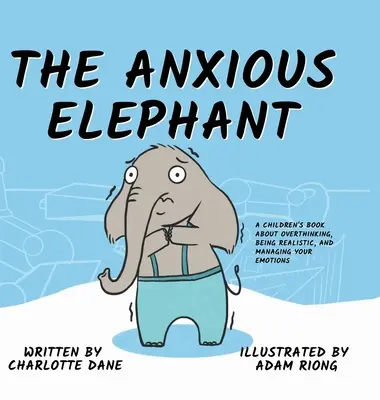 Elefantul anxios: A Children's Book About Overthinking, Being Realistic, and Managing Your Emotions - The Anxious Elephant: A Children's Book About Overthinking, Being Realistic, and Managing Your Emotions