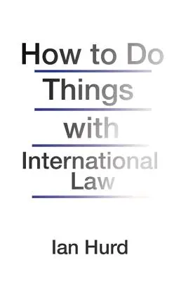 Cum să faci lucruri cu dreptul internațional - How to Do Things with International Law