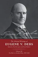 Operele alese ale lui Eugene V. Debs Vol. III: Calea către un partid socialist, 1897-1904 - The Selected Works of Eugene V. Debs Vol. III: The Path to a Socialist Party, 1897-1904