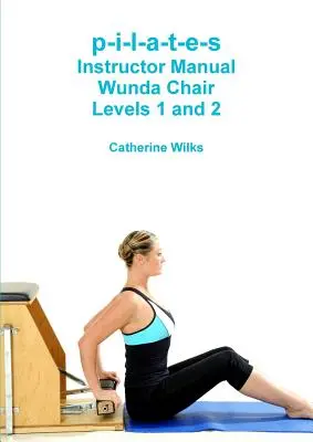 p-i-l-a-t-e-s Instructor Manual Scaun Wunda Nivelurile 1 și 2 - p-i-l-a-t-e-s Instructor Manual Wunda Chair Levels 1 and 2