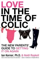 Dragostea în vremea colicilor: Ghidul noilor părinți pentru a o lua de la capăt: The New Parents' Guide to Getting It On Again - Love in the Time of Colic: The New Parents' Guide to Getting It on Again
