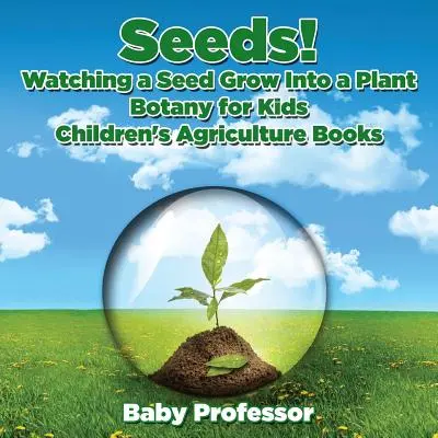 Semințe! Observarea unei semințe care se transformă în plantă, Botanică pentru copii - Cărți pentru copii despre agricultură - Seeds! Watching a Seed Grow Into a Plants, Botany for Kids - Children's Agriculture Books