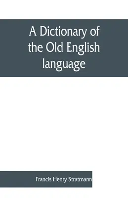 Un dicționar al limbii engleze vechi, compilat din scrierile din anii XII. XIII. XIV. și XV. secole - A dictionary of the Old English language, compiled from writings of the XII. XIII. XIV. and XV. Centuries