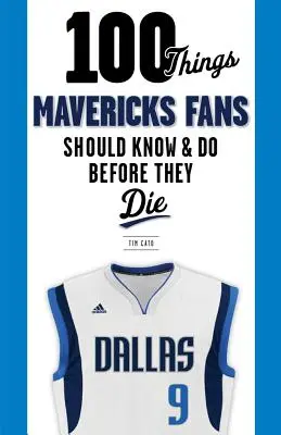 100 de lucruri pe care fanii Mavericks ar trebui să le știe și să le facă înainte să moară - 100 Things Mavericks Fans Should Know & Do Before They Die