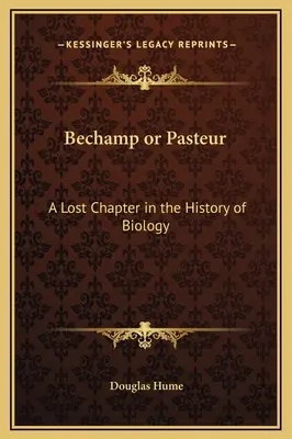 Bechamp sau Pasteur: Un capitol pierdut în istoria biologiei - Bechamp or Pasteur: A Lost Chapter in the History of Biology