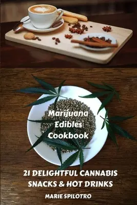 Marijuana Edibles Cookbook: 21 de gustări delicioase și băuturi calde - Marijuana Edibles Cookbook: 21 Delightful Snacks & Hot Drinks