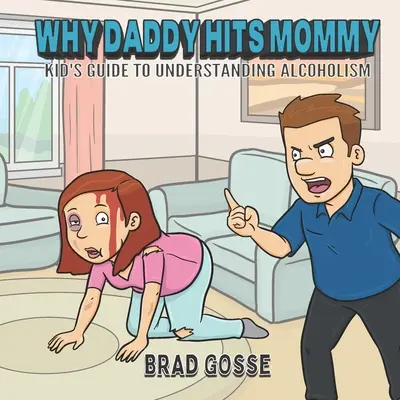 De ce tati o lovește pe mami: Ghidul copilului pentru înțelegerea alcoolismului - Why Daddy Hits Mommy: Kid's Guide To Understanding Alcoholism