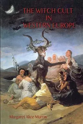 Cultul vrăjitoarelor în Europa de Vest: textul original, cu note, bibliografie și cinci anexe. - The Witch Cult in Western Europe: the original text, with Notes, Bibliography and five Appendices.