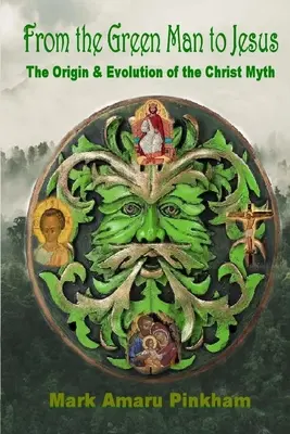 De la Omul Verde la Iisus: Originea și evoluția mitului lui Hristos - From the Green Man to Jesus: The Origin and Evolution of the Christ Myth