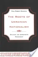 Rădăcinile naționalismului ucrainean: Galiția ca piemont al Ucrainei - The Roots of Ukrainian Nationalism: Galicia as Ukraine's Piedmont