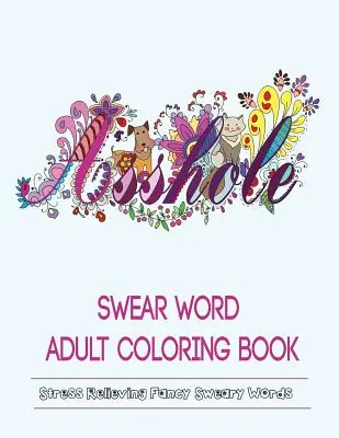 Swear Words Adult Coloring Book: Modele de înjurături fanteziste care alungă stresul - Swear Words Adult Coloring Book: Stress Relieving Fancy Swears Patterns