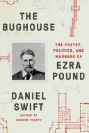 The Bughouse: Poezia, politica și nebunia lui Ezra Pound - The Bughouse: The Poetry, Politics, and Madness of Ezra Pound