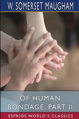 De sclavia umană, partea a II-a (Esprios Classics) - Of Human Bondage, Part II (Esprios Classics)