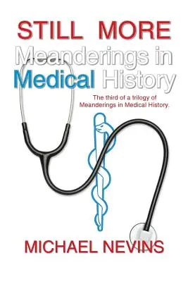 Încă mai multe Meandre în istoria medicală: Al treilea dintr-o trilogie de Meandre în istoria medicală. - Still More Meanderings in Medical History: The Third of a Trilogy of Meanderings in Medical History.