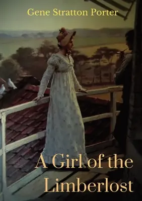 O fată din Limberlost: Un roman din 1909 al scriitorului și naturalistului american Gene Stratton-Porter - A Girl of the Limberlost: A 1909 novel by American writer and naturalist Gene Stratton-Porter