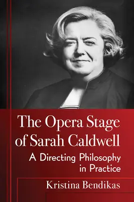 Scena de operă a lui Sarah Caldwell: O filozofie regizorală în practică - The Opera Stage of Sarah Caldwell: A Directing Philosophy in Practice