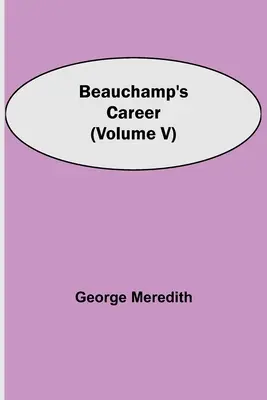 Cariera lui Beauchamp (volumul V) - Beauchamp's Career (Volume V)