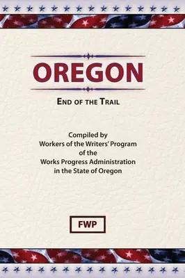 Oregon: Sfârșitul traseului (Proiectul Federal al Scriitorilor (Fwp)) - Oregon: End of The Trail (Federal Writers' Project (Fwp))