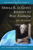 Călătoria lui Ursula K. Le Guin către post-feminism - Ursula K. Le Guin's Journey to Post-Feminism