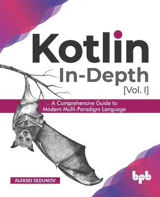 Kotlin In-Depth [Vol-I]: Un ghid cuprinzător pentru limbajul modern multi-paradigmă (ediția în limba engleză) - Kotlin In-Depth [Vol-I]: A Comprehensive Guide to Modern Multi-Paradigm Language (English Edition)