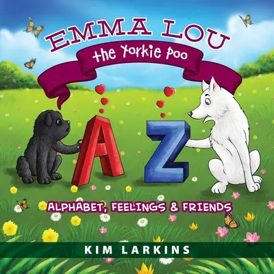 Emma Lou the Yorkie Poo: Alfabet, sentimente și prieteni - Emma Lou the Yorkie Poo: Alphabet, Feelings and Friends