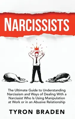 Narcisiștii: Ghidul suprem pentru înțelegerea narcisismului și modalități de abordare a unui narcisist care folosește manipularea la locul de muncă - Narcissists: The Ultimate Guide to Understanding Narcissism and Ways of Dealing With a Narcissist Who Is Using Manipulation at Work
